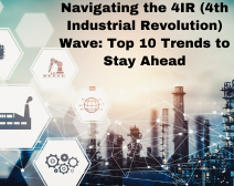 Navigating The 4IR (4th Industrial Revolution) Wave: Top 10 Trends To Stay Ahead