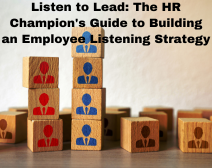 Listen To Lead: The HR Champion’s Guide To Building An Employee Listening Strategy