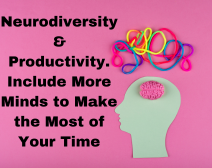 Neurodiversity & Productivity. Include More Minds To Make The Most Of Your Time.