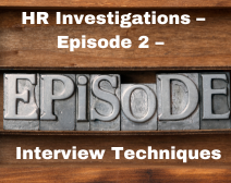 HR Investigations – Episode 2 – Interview Techniques